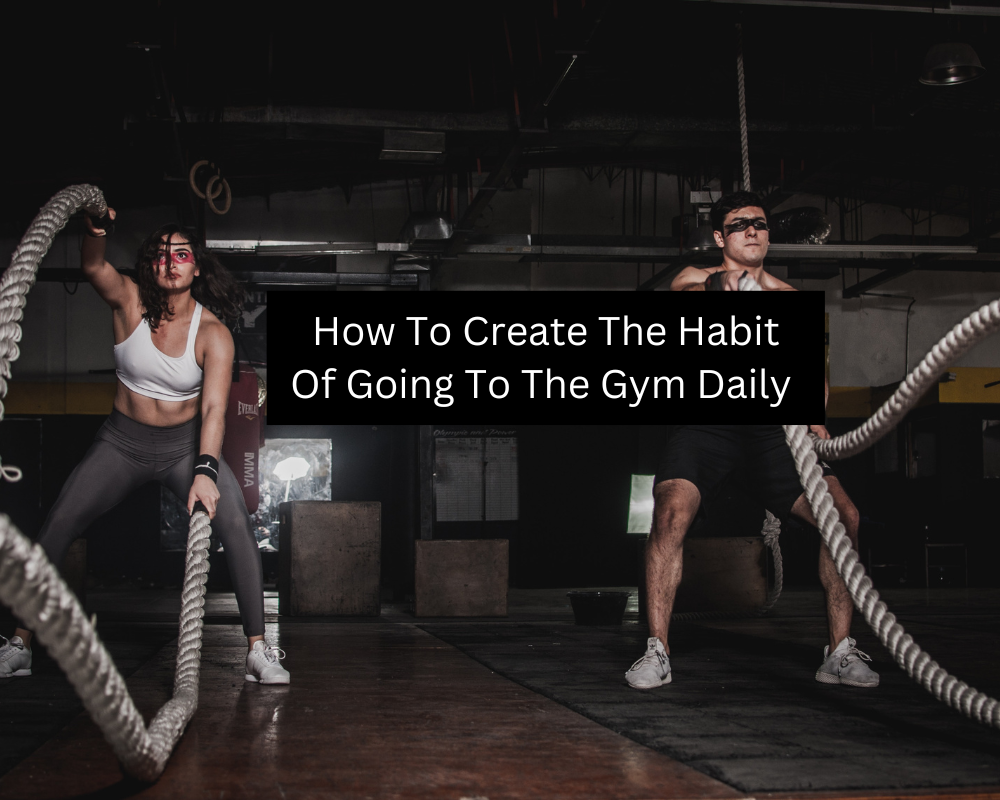 How To Create The Habit Of Going To The Gym Daily 