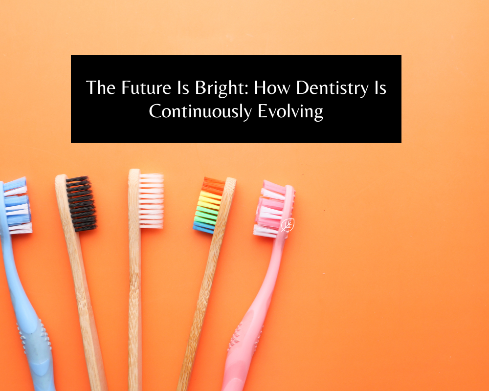 The Future Is Bright: How Dentistry Is Continuously Evolving