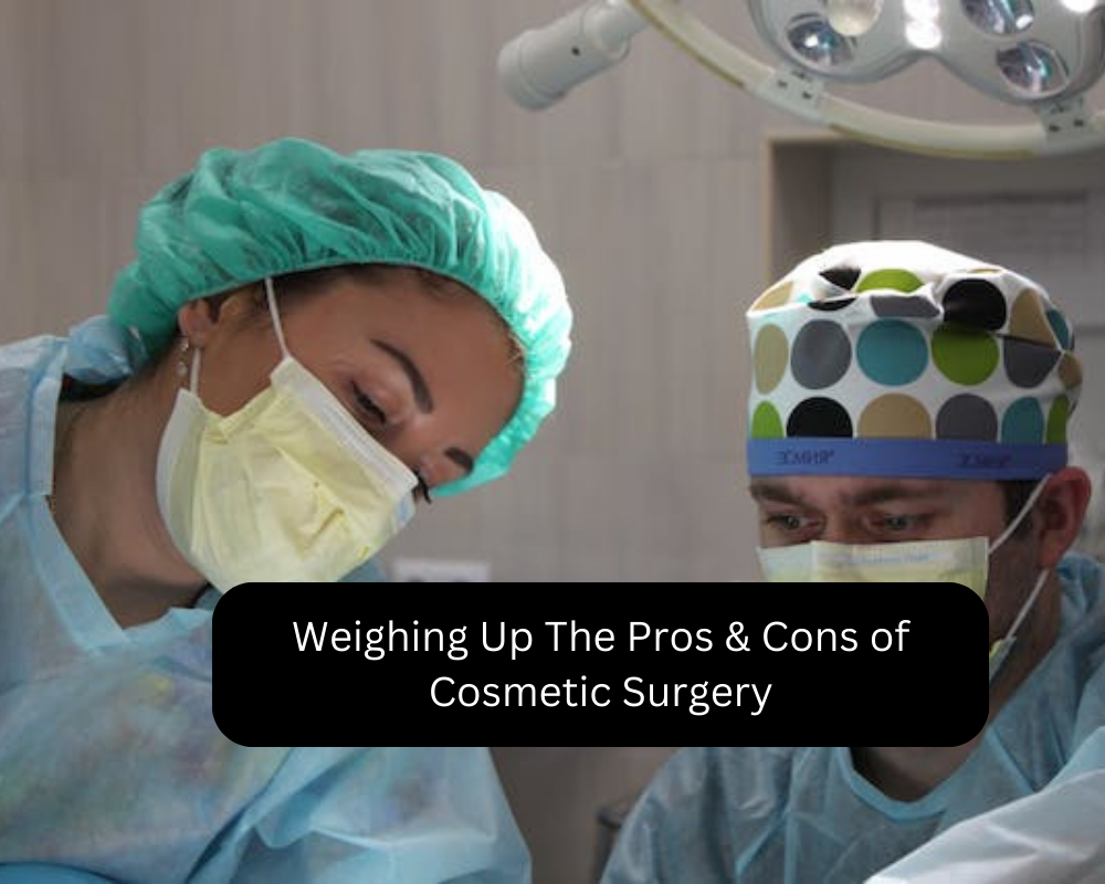 Weighing Up The Pros & Cons of Cosmetic Surgery