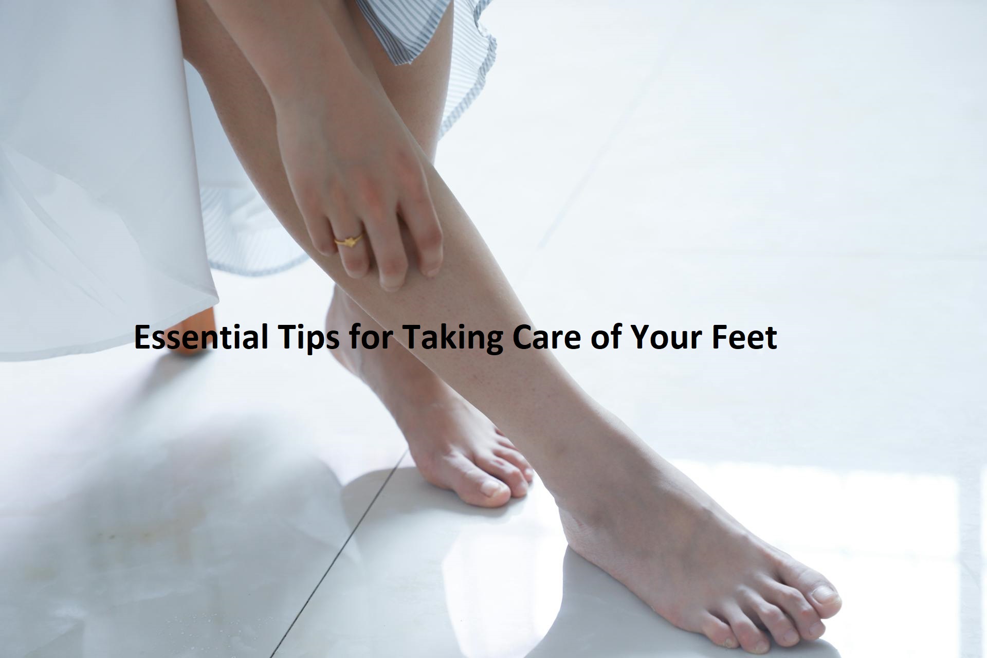 Essential Tips for Taking Care of Your Feet