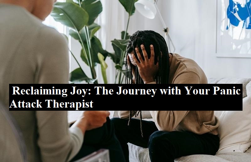 Reclaiming Joy: The Journey with Your Panic Attack Therapist