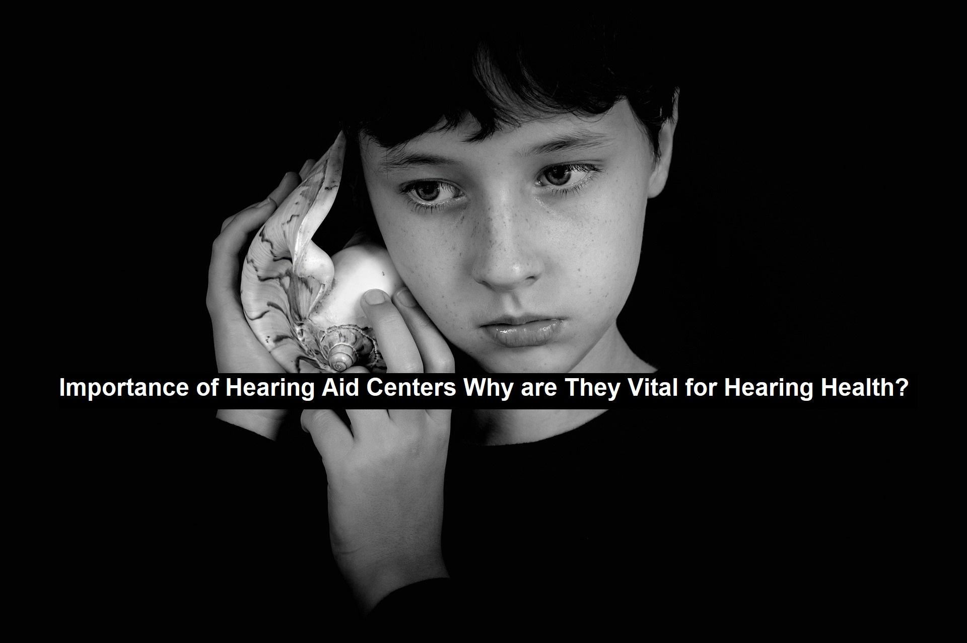 Importance of Hearing Aid Centers Why are They Vital for Hearing Health?