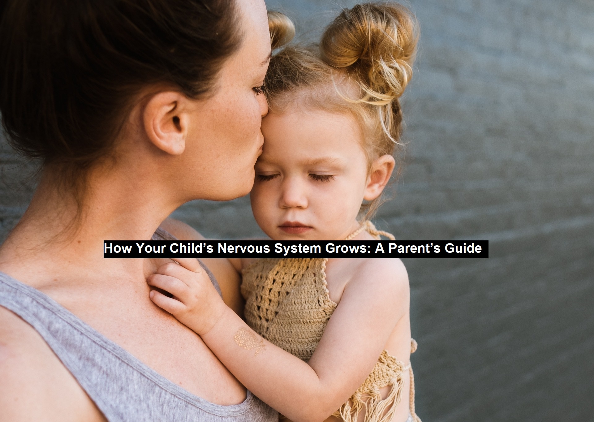 How Your Child’s Nervous System Grows: A Parent’s Guide