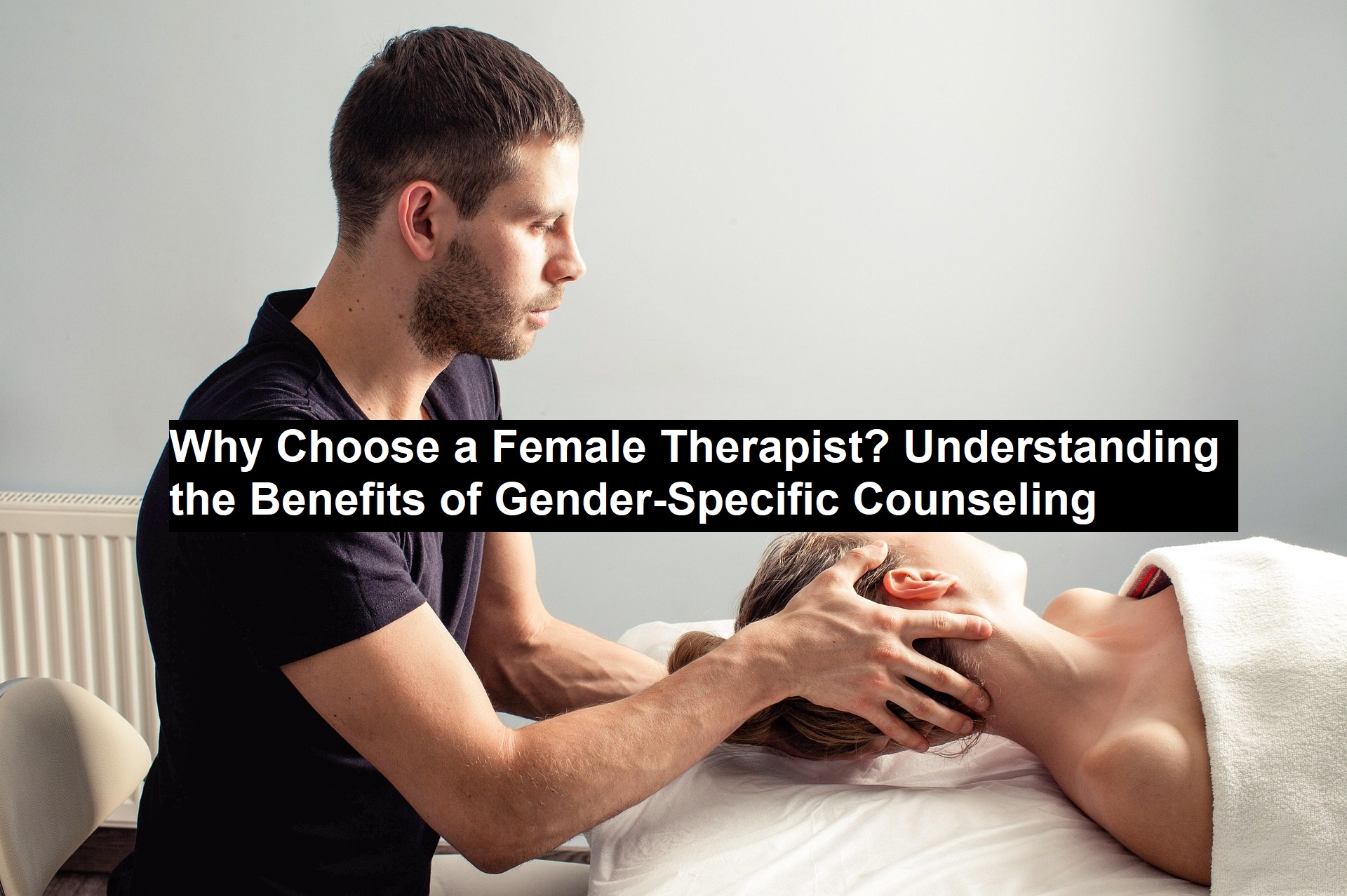 Why Choose a Female Therapist? Understanding the Benefits of Gender-Specific Counseling