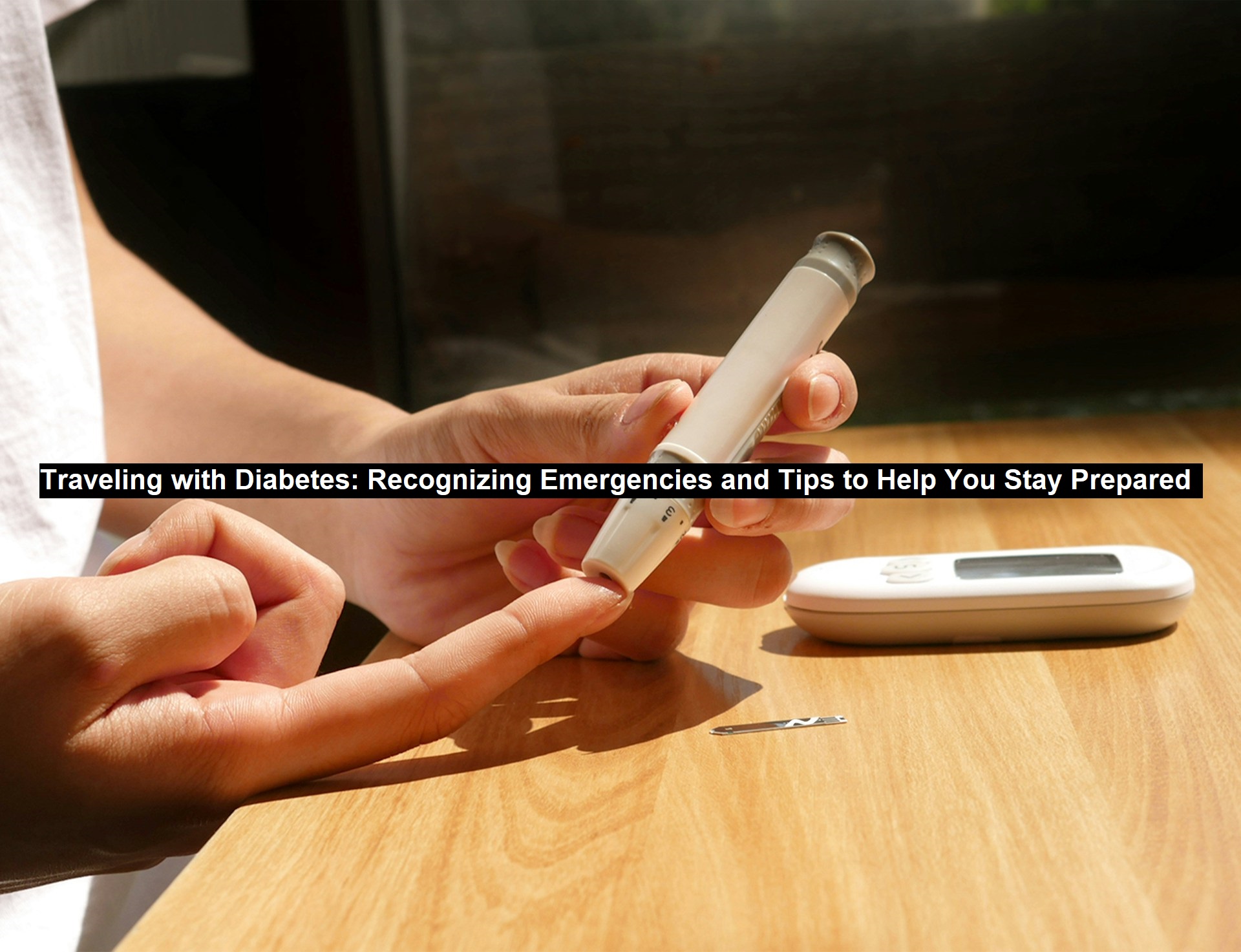 Traveling with Diabetes: Recognizing Emergencies and Tips to Help You Stay Prepared