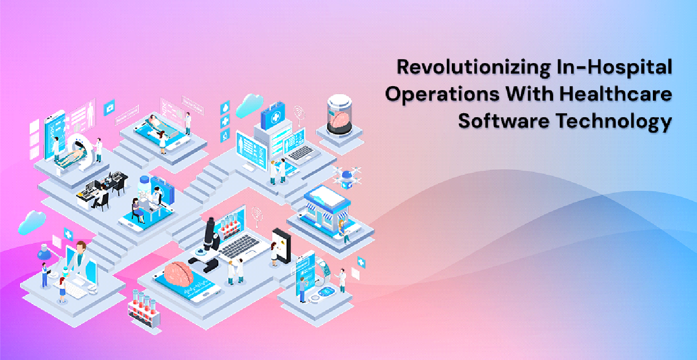 Revolutionizing In-Hospital Operations with Healthcare Software Technology